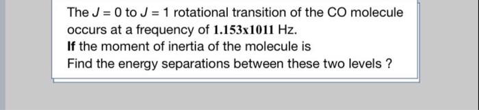 Solved The J=0 to J=1 rotational transition of the CO | Chegg.com