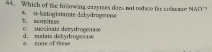 Solved 44. Which of the following enzymes does not reduce | Chegg.com