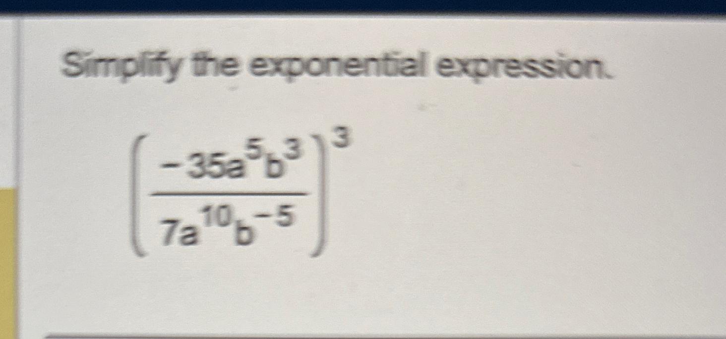 Solved Simplify the exponential expression.(-35a5b37a10b-5)3 | Chegg.com