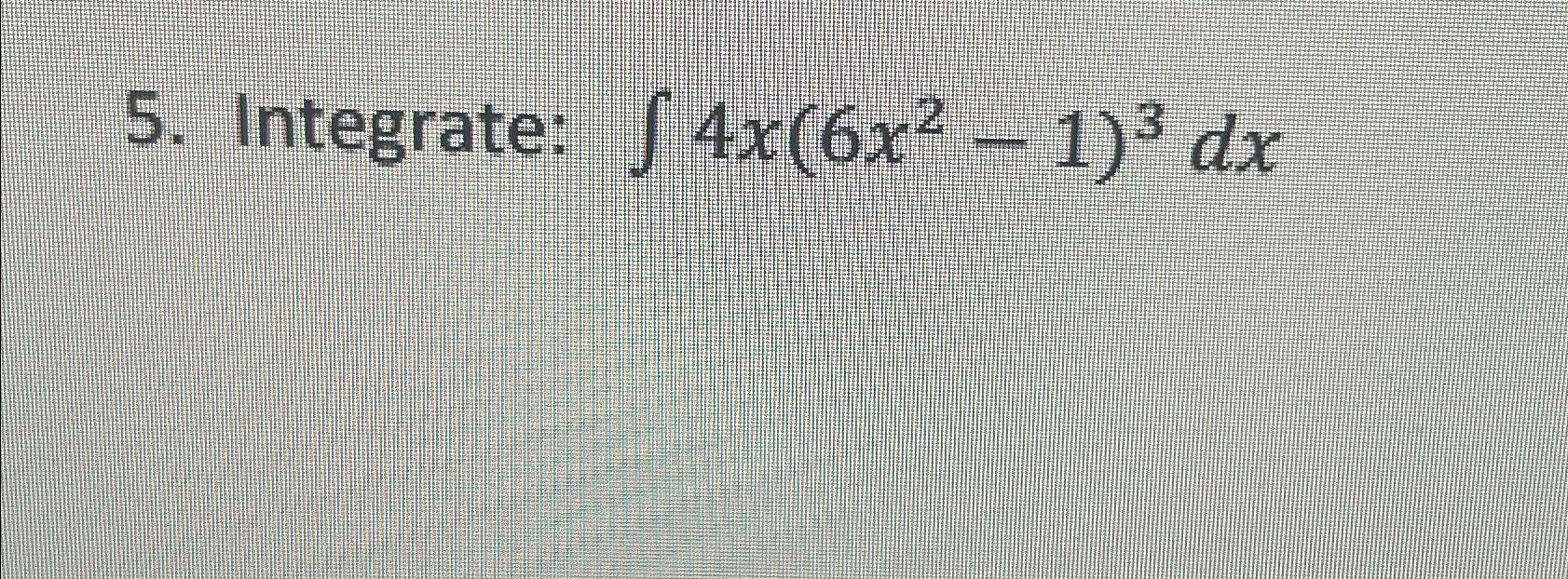 Solved Integrate: ∫﻿﻿4x(6x2-1)3dx | Chegg.com