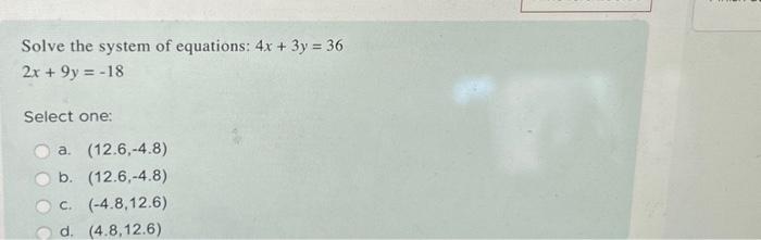 Solved Solve the system of equations: 4x+3y=36 2x+9y=−18 | Chegg.com