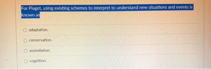 Solved For Piaget using existing schemes to interpret to Chegg