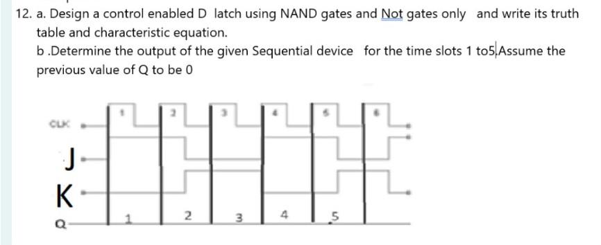 Solved 12. a. Design a control enabled D latch using NAND | Chegg.com