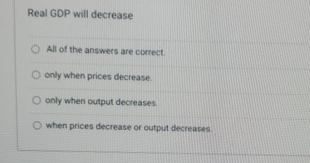 (solved) decrease in real gdp than the initial... Solved Real GDP will decreaseAll of the answers are | Chegg.com