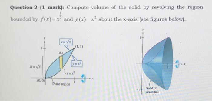 Question-2 (1 mark): Compute volume of the solid by revolving the region bounded by \( f(x)=x^{\frac{1}{2}} \) and \( g(x)-x^