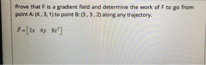 Solved Prove that F is a gradient field and determine the | Chegg.com