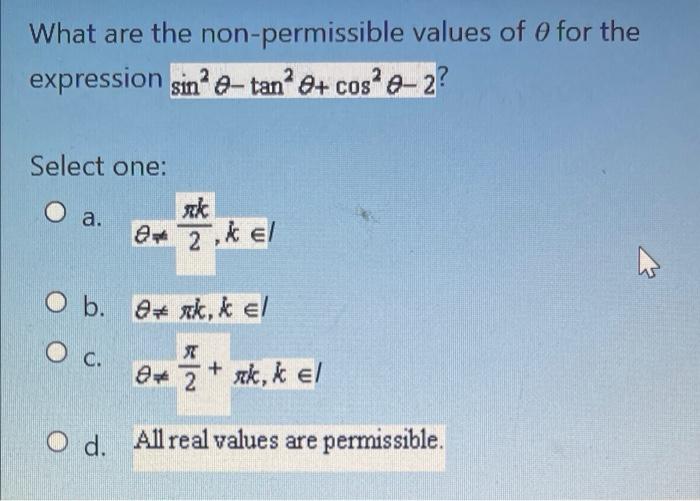 What are the non-permissible values of 0 for the expression sin e-tan²+ cos² 0-2? Select one: nk a. 92,k el O b. 9k, k el О с