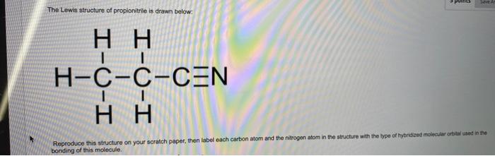 The Lewis structure of propionitrile is drawn below:
Reproduce this structure on your scratch paper, then label each carbon a