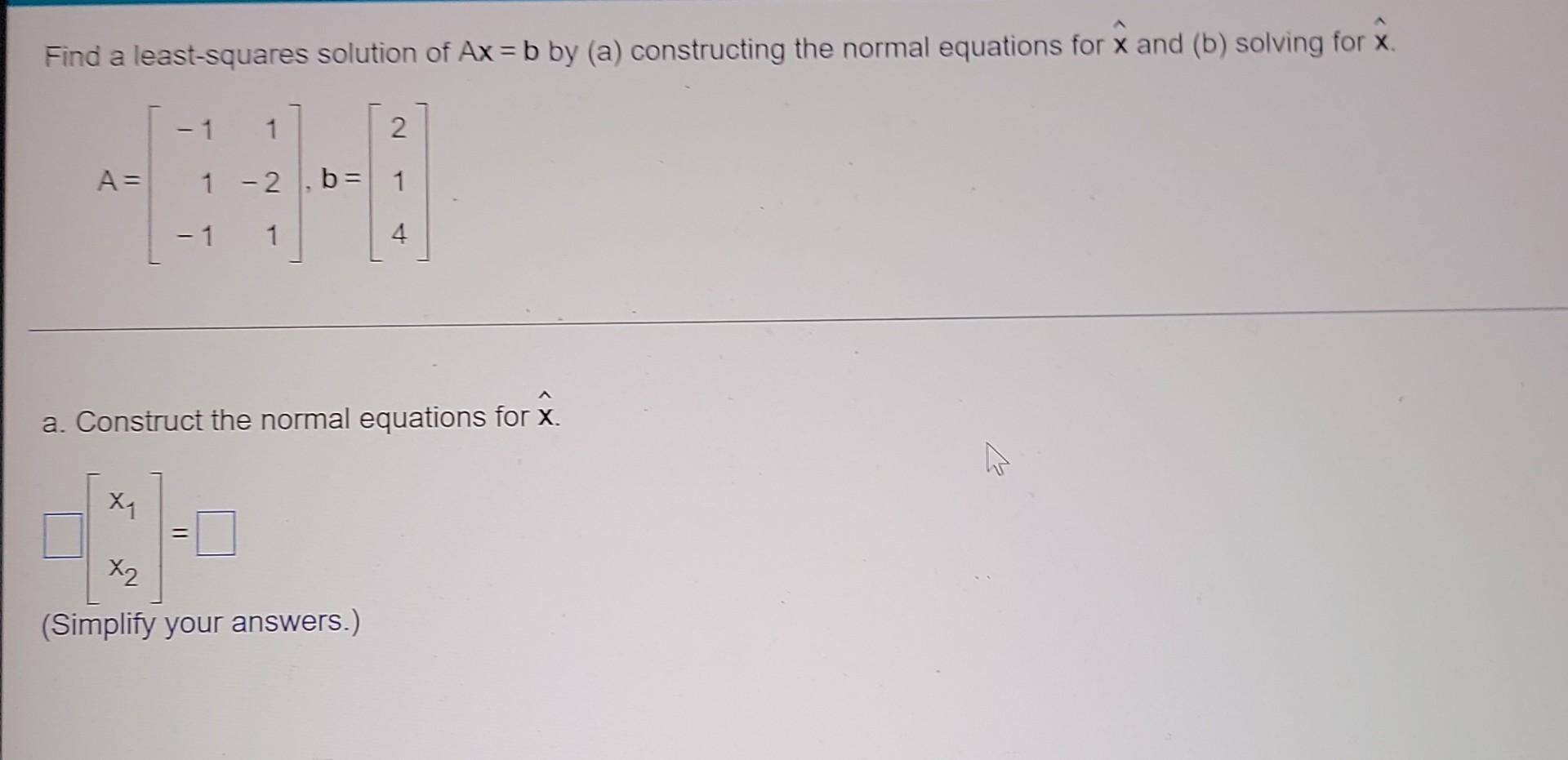 Solved Find A Least-squares Solution Of Ax = B By (a) | Chegg.com