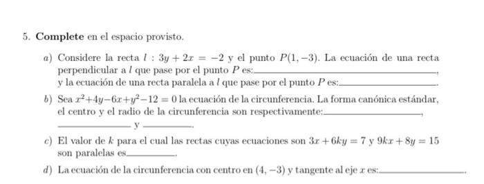 5. Complete en el espacio provisto. a) Considere la recta \( l: 3 y+2 x=-2 \) y el punto \( P(1,-3) \). La ecuación de una re