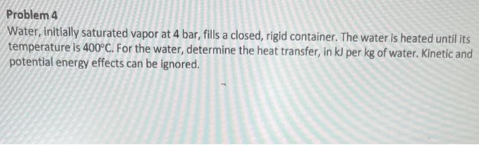 Solved Problem 4 Water, initially saturated vapor at 4 bar, | Chegg.com