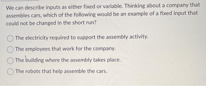 Solved We can describe inputs as either fixed or variable. | Chegg.com