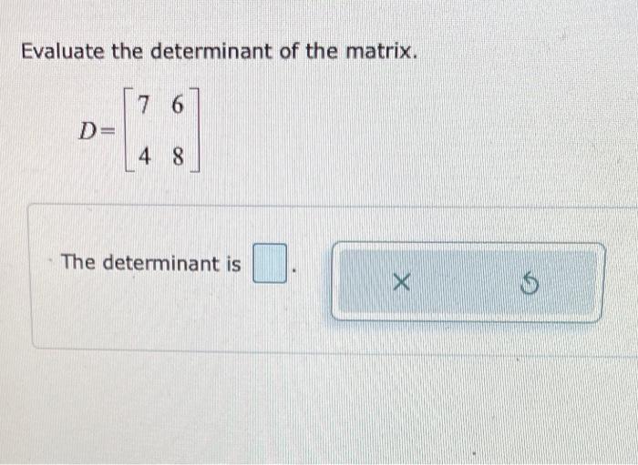 Solved Evaluate the determinant of the matrix. [7 6 D= 4 8 | Chegg.com