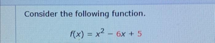 Solved Consider the following function. f(x) = x² - 6x + 5 | Chegg.com