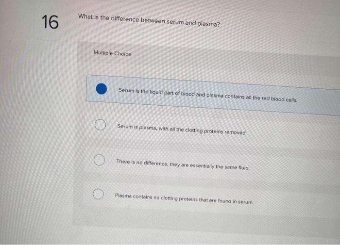 Solved What is the difference between serum and plasma? 16