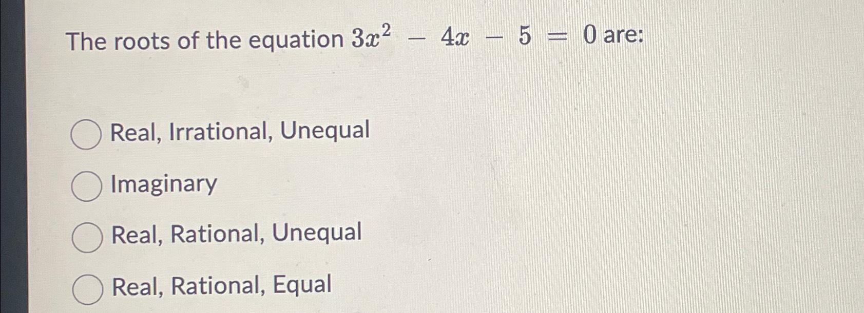 solved-the-roots-of-the-equation-3x2-4x-5-0-are-real-chegg