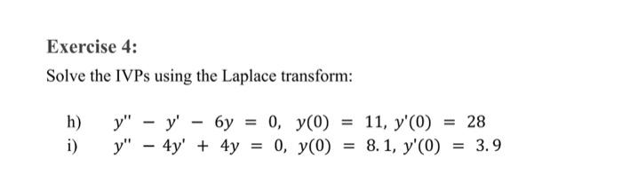 Exercise 4: Solve the IVPs using the Laplace transform: h) \( \quad y^{\prime \prime}-y^{\prime}-6 y=0, y(0)=11, y^{\prime}(0