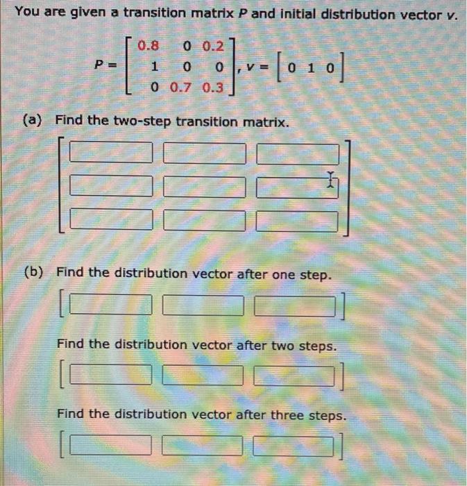 Solved You are given a transition matrix P and initial | Chegg.com