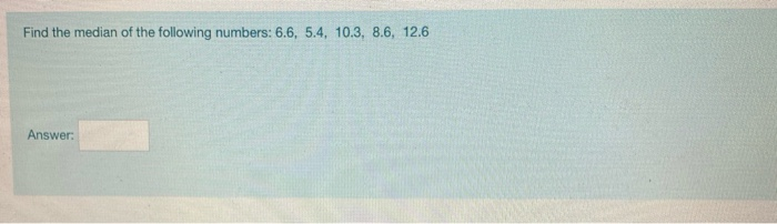 Solved Find The Median Of The Following Numbers: 6.6, 5.4. | Chegg.com