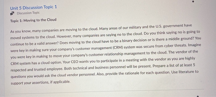 Unit 5 Discussion Topic 1 Discussion Topic Topic 1: Moving to the Cloud As you know, many companies are moving to the cloud.