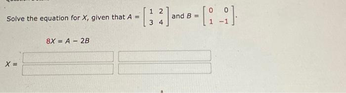Solved Solve the equation for X, given that A=[1324] and | Chegg.com