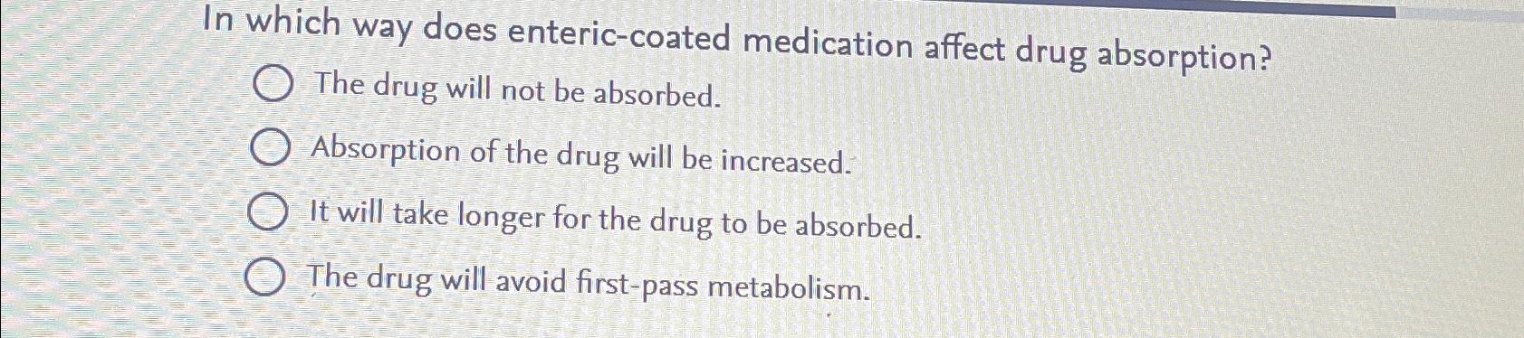 Solved In which way does enteric-coated medication affect | Chegg.com