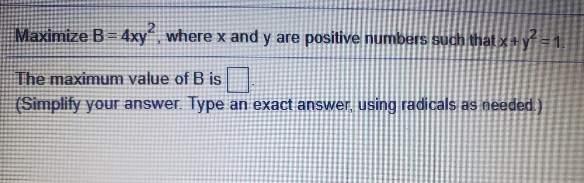 Solved Maximize B = 4xy?, Where X And Y Are Positive Numbers | Chegg.com