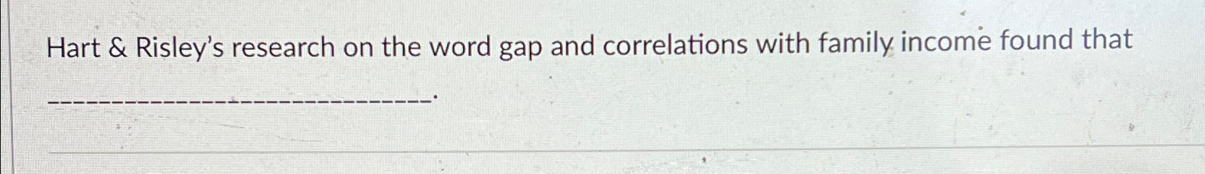 Solved Hart & Risley's research on the word gap and | Chegg.com