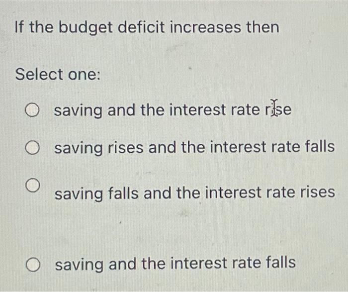 Solved If The Budget Deficit Increases Then Select One: O | Chegg.com