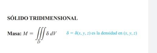 SÓLIDO TRIDIMENSIONAL Masa: \( M=\iiint_{D} \delta d V \quad \delta=\delta(x, y, z) \) es la densidad en \( (x, y, z) \)