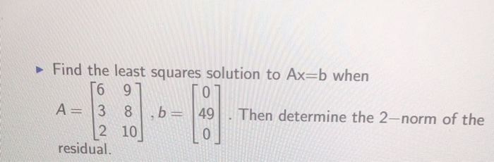 Solved 0 Find the least squares solution to Ax=b when 56 97 | Chegg.com