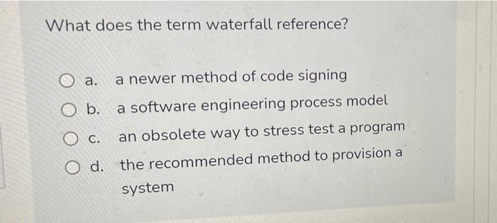 Solved What does the term waterfall reference? O a. a newer | Chegg.com
