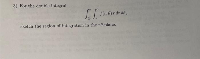 Solved 3) For the double integral ∫4ππ∫13f(r,θ)rdrdθ, sketch | Chegg.com