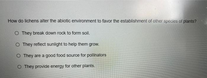 Solved How do lichens alter the abiotic environment to favor | Chegg.com