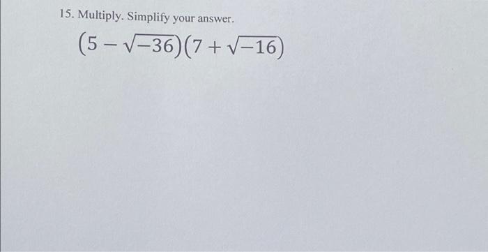 Solved 15. Multiply. Simplify your answer. (5 – V-36)(7 + | Chegg.com