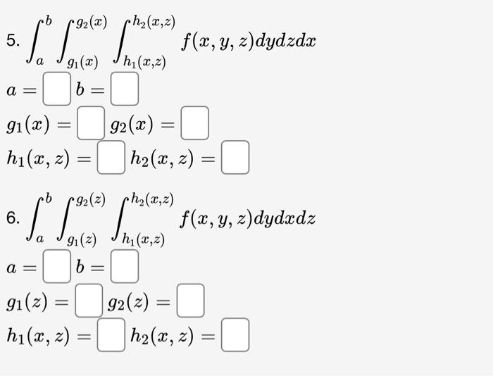 \( \begin{array}{l}\text { 5. } \int_{a}^{b} \int_{g_{1}(x)}^{g_{2}(x)} \int_{h_{1}(x, z)}^{h_{2}(x, z)} f(x, y, z) d y d z d