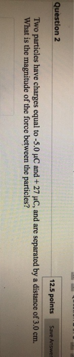 Solved Question 2 12.5 points Save Answer Two particles have | Chegg.com