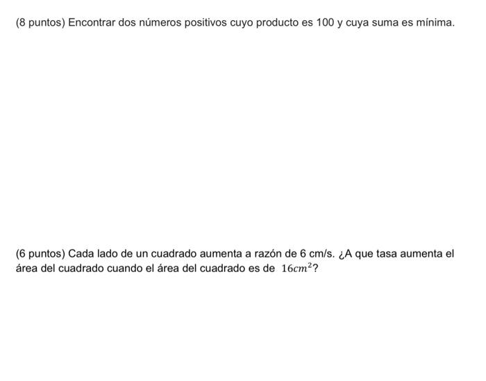 (8 puntos) Encontrar dos números positivos cuyo producto es 100 y cuya suma es mínima. (6 puntos) Cada lado de un cuadrado au