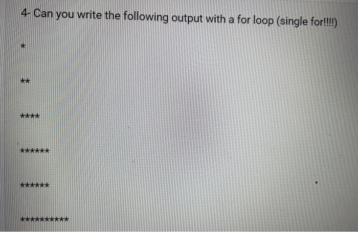 Solved 4- Can you write the following output with a for loop | Chegg.com