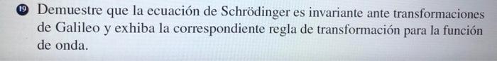 Demuestre que la ecuación de Schrödinger es invariante ante transformaciones de Galileo y exhiba la correspondiente regla de