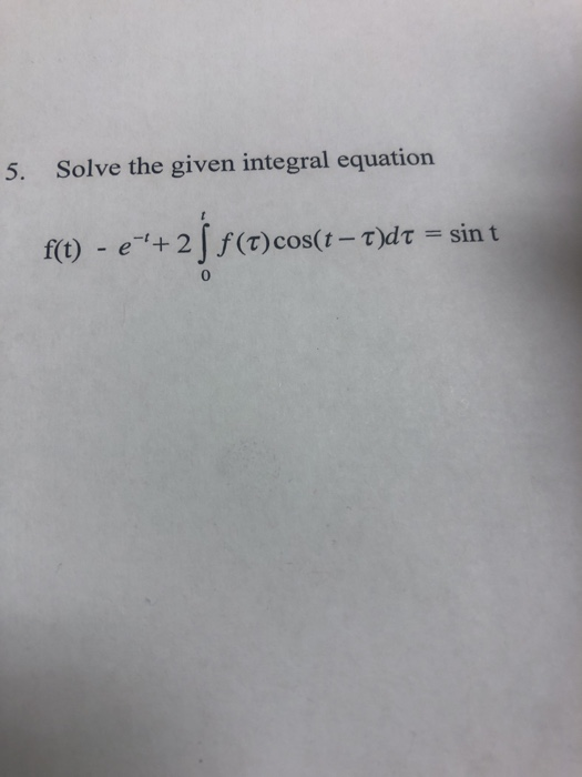 Solved Solve the given integral equation 5. f(t) e+ 2f(T) | Chegg.com image.