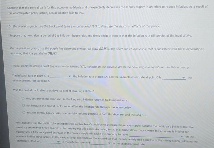 uppose that the central bank for this economy suddenly and unexpectedly decreases the money supply in an effort to reduce inf