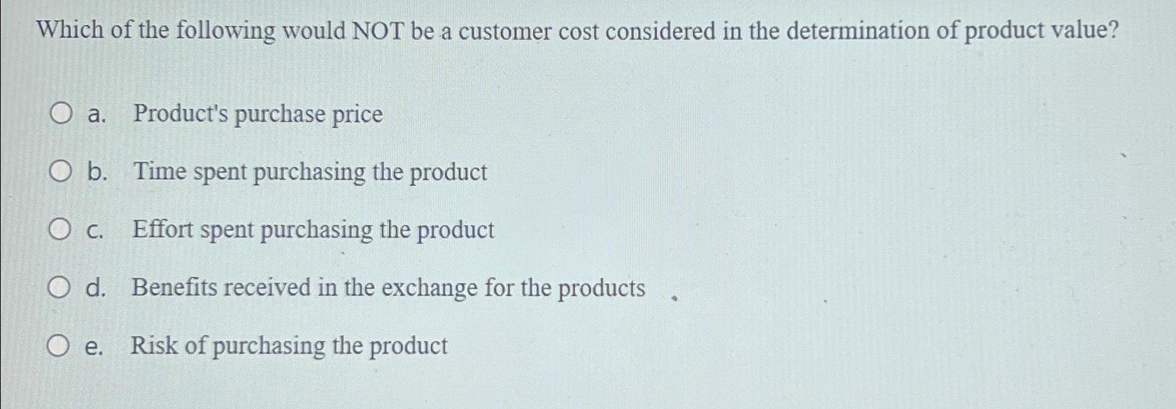 Solved Which of the following would NOT be a customer cost | Chegg.com