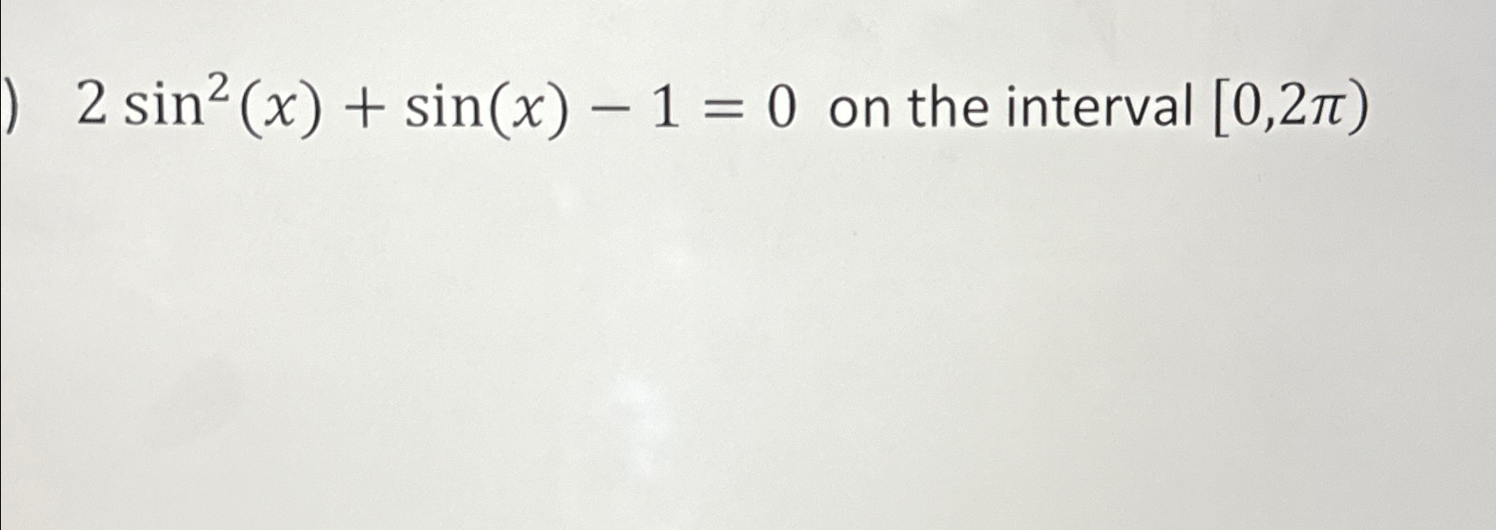 Solved 2sin2(x)+sin(x)-1=0 ﻿on the interval [0,2π) | Chegg.com