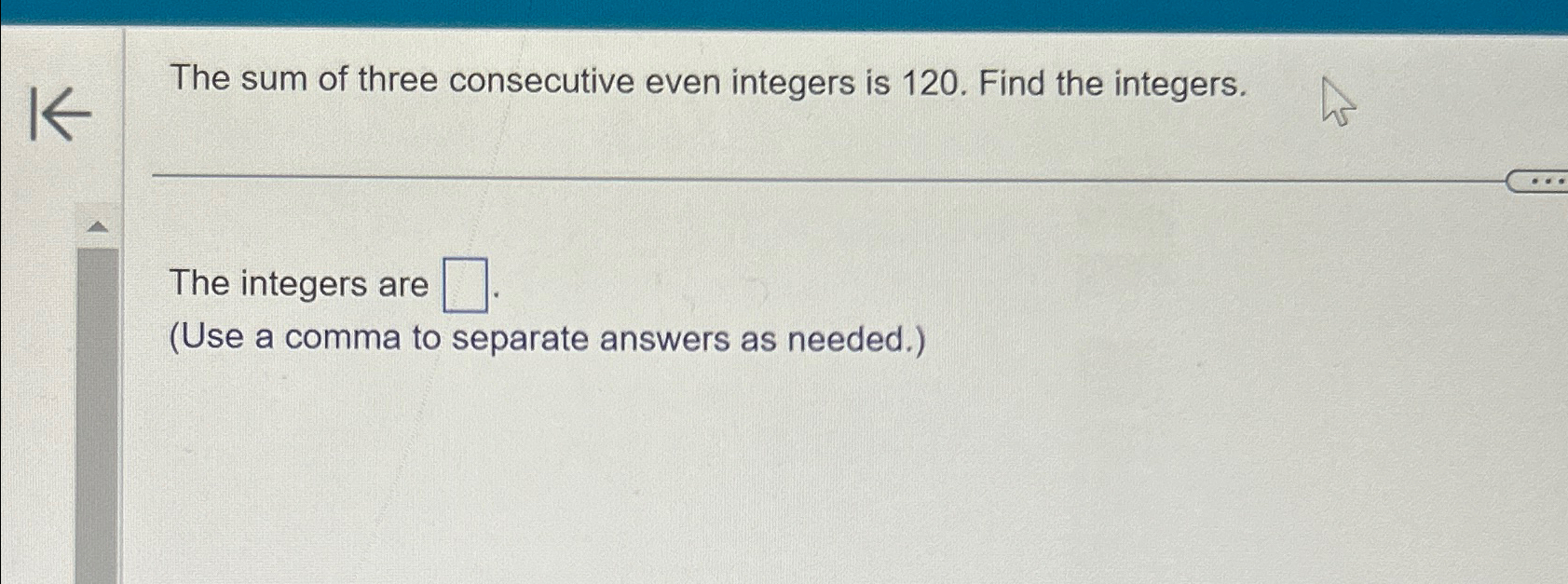 Solved The sum of three consecutive even integers is 120 . | Chegg.com