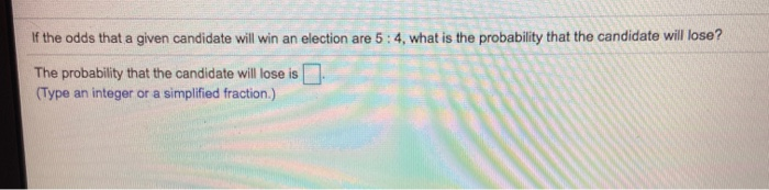 Solved If The Odds That A Given Candidate Will Win An | Chegg.com