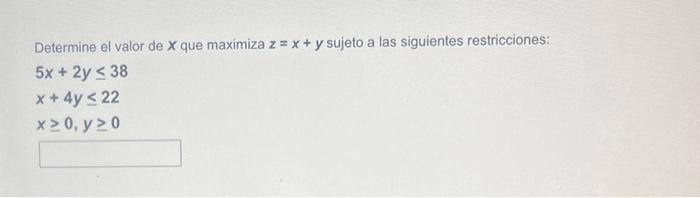 Determine el valor de \( x \) que maximiza \( z=x+y \) sujeto a las siguientes restricciones: \[ \begin{array}{l} 5 x+2 y \le