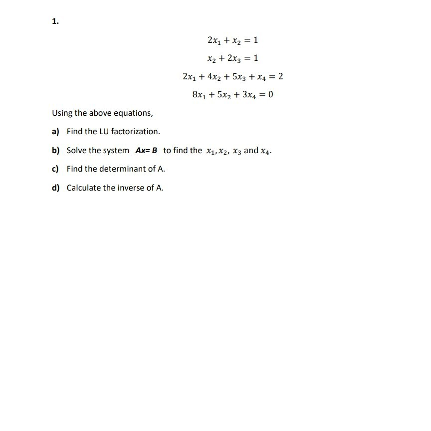 Solved 1. 2x1 + x2 = 1 X2 + 2x3 = 1 2x1 + 4x2 + 5x3 + x4 = 2