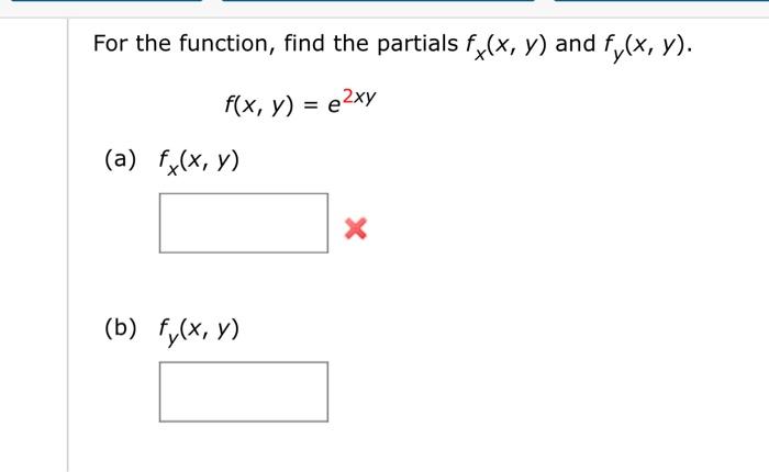 For the function, find the partials fx(x, y) and fy(x, y). f(x, y) = e2xy (a) f(x,y) x x (b) fy(x, y) )