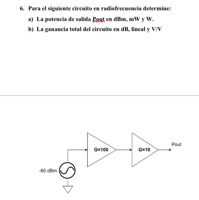 6. Para el siguiente circuito en radiofrecuencia determine: a) La potencia de salida Part en \( \mathrm{dBm}, \mathrm{mW} \)